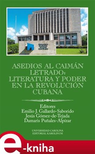 Asedios al caimán letrado: literatura y poder en la Revolución Cubana - Gallardo-Saborido