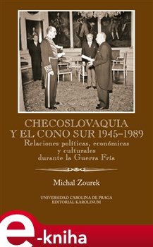 Checoslovaquia y el Cono Sur 1945-1989 - Michal Zourek