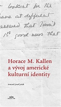Horace M. Kallen a vývoj americké kulturní identity - Horace M. Kallen, Randolph S. Bourne, Michaela Weiß, Josef Jeřab