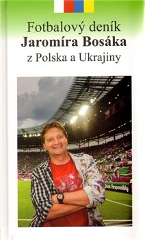 Fotbalový deník Jaromíra Bosáka z Polska a Ukrajiny - Jaromír Bosák