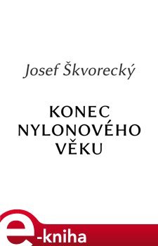 Konec nylonového věku - Josef Škvorecký