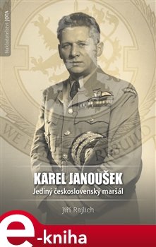 Karel Janoušek. Jediný československý maršál - Jiří Rajlich