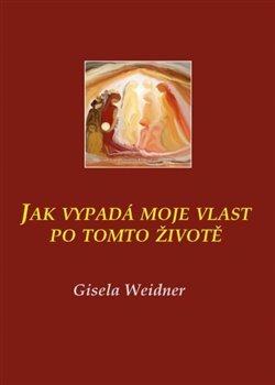 Jak vypadá moje vlast po tomto životě - Gisela Weidner