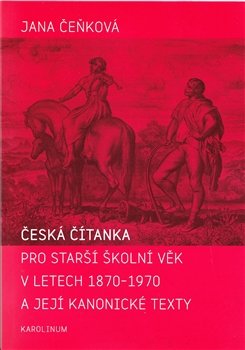 Česká čítanka pro starší školní věk v letech 1870-1970 a její kanonické texty - Jana Čeňková