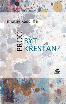 Proč být křesťan? - Daniel Soukup, Timorhy Radcliffe