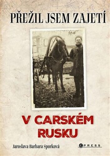 Přežil jsem zajetí v carském Rusku - Jaroslava Barbara Sporková