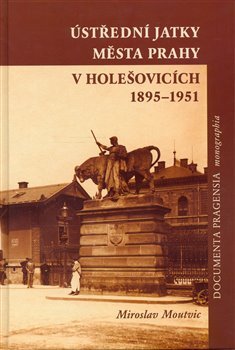 Ústřední jatky města Prahy v Holešovicích 1895 - 1951 - Miroslav Moutvic