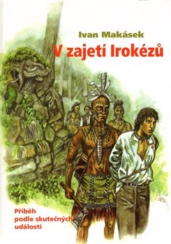 V zajetí Irokézů - Ivan Makásek