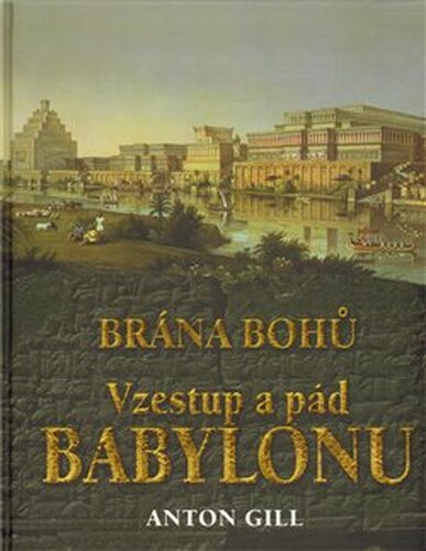 Vzestup a pád Babylonu - Anton Gill