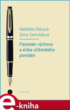 Fenomén výchovy a učitelská etika povolání - Naděžda Pelcová, Ilona Semerádová