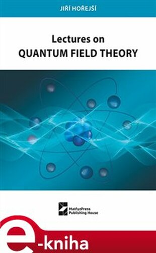 Lectures on Quantum Field Theory - Jiří Hořejší