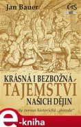 Krásná i bezbožná tajemství našich dějin - Jan Bauer