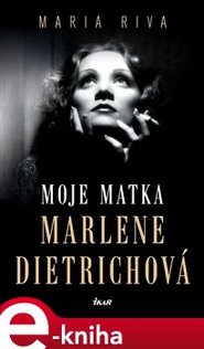 Moje matka Marlene Dietrichová - Maria Riva