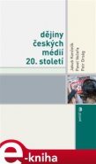 Dějiny českých médií 20. století - Jakub Končelík, Pavel Večeřa, Petr Orság