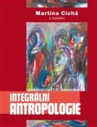 Integrální antropologie - Martina Cichá, kol.