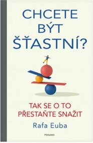 Chcete být šťastní? Tak se o to přestaňte snažit - Rafa Euba