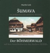 Šumava na pohlednicích ateliéru Seidel. Der Bohmerwald auf den Ansichtskarten des Ateliers Seidel. - Martin Leiš