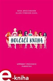 Holčičí kniha. Upřímný průvodce pubertou - Nina Brochmann, Ellen Stokken Dahl