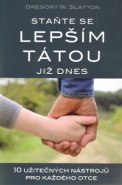 Staňte se lepším tátou již dnes - Gregory W. Slayton