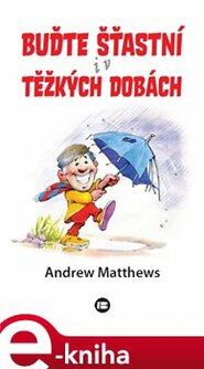 Buďte šťastní i v těžkých dobách - Andrew Matthews