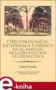 Checoslovaquia, Guatemala y México en el Período de la Revolución Guatemalteca - Lukáš Perutka