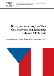 Krize, válka a nový začátek Československo a Rakousko v období 1933 - 1948 - Jaroslav Šebek, Miroslav Kunštát