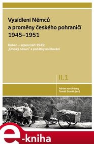 Vysídlení Němců a proměny českého pohraničí 1945-1951, 1. svazek II. dílu - Adrian von Arburg