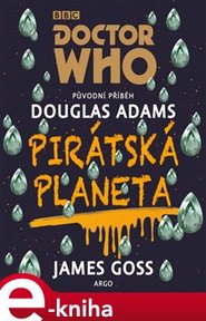 Doctor Who: Pirátská planeta - James Goss, Douglas Adams