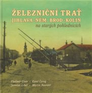 Železniční trať Jihlava – Německý Brod – Kolín na starých pohlednicích - Martin Navrátil, Karel Černý, Vladimír Cisár, Jaroslav Líbal