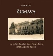 Šumava na pohlednicích Joži Pospíchala - Martin Leiš