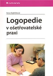 Logopedie v ošetřovatelské praxi - Ilona Kejklíčková