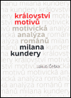 Království motivů. Motivická analýza románů Milana Kundery - Jakub Češka