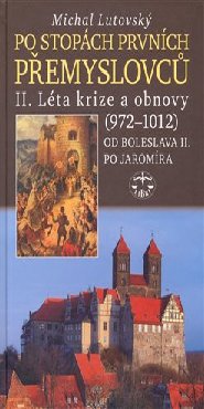 Po stopách prvních Přemyslovců II. – Léta krize a obnovy (972–1012)