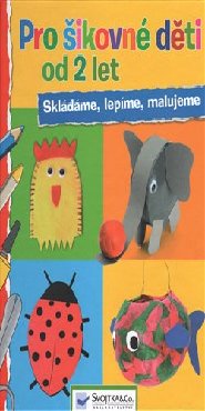 Pro šikovné děti od 2 let - Skládáme, lepíme, malujeme