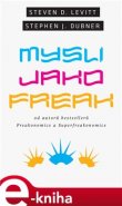 Mysli jako freak - Steven D. Levitt, Stephen J. Dubner