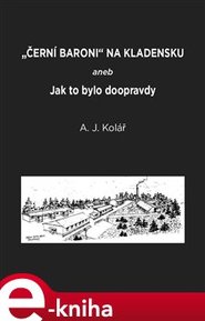 Černí baroni na Kladensku - A.J. Kolář