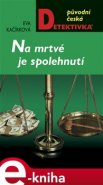 Na mrtvé je spolehnutí - Eva Kačírková