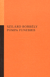 Pompa funebris - Szilárd Borbély