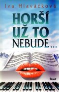 Horší už to nebude... - Iva Hlaváčková