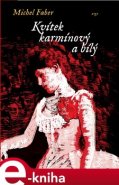 Kvítek karmínový a bílý - Michel Faber