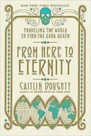 From Here to Eternity: Traveling the World to Find the Good Death