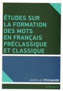 Études sur la formation des mots en francais préclassique et classique - Jaroslav Štichauer