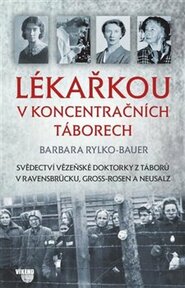 Lékařkou v koncentračních táborech - Barbara Rylko-Bauer