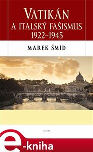 Vatikán a italský fašismus 1922 - 1945 - Marek Šmíd
