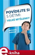 Povídejte si s dětmi: Velké myšlenky - Michael Parker