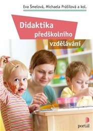 Didaktika předškolního vzdělávání - Eva Šmelová, Michaela Prášilová, kol.