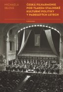 Česká filharmonie pod tlakem stalinské kulturní politiky v padesátých letech - Michaela Iblová