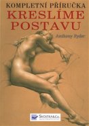 Kreslíme postavu - kompletní příručka - Anthony Ryder