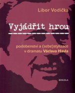 Vyjádřit hrou: podobenství a (sebe)stylizace v dramatu Václava Havla - Libor Vodička