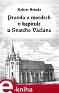 Pravda o mordech v kapitule u Svatého Václava - Robert Brinda